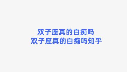 双子座真的白痴吗 双子座真的白痴吗知乎